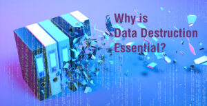 Why is Data Destruction Essential|